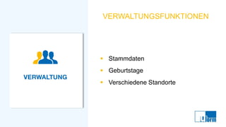 VERWALTUNGSFUNKTIONEN
▪ Stammdaten
▪ Geburtstage
▪ Verschiedene Standorte
 