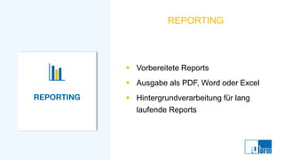 REPORTING
▪ Vorbereitete Reports
▪ Ausgabe als PDF, Word oder Excel
▪ Hintergrundverarbeitung für lang
laufende Reports
 