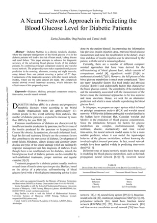 World Academy of Science, Engineering and Technology
International Journal of Medical, Pharmaceutical Science and Engineering Vol:3 No:2, 2009

A Neural Network Approach in Predicting the
Blood Glucose Level for Diabetic Patients
Zarita Zainuddin, Ong Pauline and Cemal Ardil

done by the patient himself. Incorporating the information
like previous insulin injection dose, previous blood glucose
measurement and meal, the modification to the dietary, exact
time and dose of insulin injection can be determined by the
patient, with the aid of a measuring device.
Currently, there are a number of different computer
assisted approaches that have been derived for the
self-monitoring of blood glucose level, which consists of
compartment model [4], algorithmic model [5]-[6] or
mathematical model [7]-[8]. However, the full picture of the
blood glucose metabolism is much more complicated. There
are many detectable factors like food intake and physical
exercise (Table I) and undetectable factors that characterize
the blood glucose control. The complexity of the metabolism
and the uncertainty associated with the measurement of the
factors make the mentioned approaches to be less accurate
and more uncertain. Hence, we seek for an alternative
prediction tool which is more reliable in predicting the blood
glucose level.
In this paper, we propose an expert system which is based
on principal component analysis (PCA) and wavelet neural
network (WNN) with different embedded wavelet families in
the hidden layer (Mexican Hat, Gaussian wavelet and
Morlet) in the prediction of blood glucose concentration.
Since the interactions between the factors for glucose
metabolism are complex, multidimensional, highly
nonlinear, chaotic, stochastically and time variant
time-series, the neural network model seems to be a more
suitable predictor, where it can model the input-output
behavior of the glucose metabolism, without knowing the
involved explicit internal processes. In fact, neural network
models have been applied widely in predicting time-series
data [9]-[11].
Different types of neural network models have been used
in modeling the blood glucose metabolism, such as the back
propagation neural network [12]-[17], recurrent neural

Abstract—Diabetes Mellitus is a chronic metabolic disorder,

International Science Index 26, 2009 waset.org/publications/13997

where the improper management of the blood glucose level in the
diabetic patients will lead to the risk of heart attack, kidney disease
and renal failure. This paper attempts to enhance the diagnostic
accuracy of the advancing blood glucose levels of the diabetic
patients, by combining principal component analysis and wavelet
neural network. The proposed system makes separate blood glucose
prediction in the morning, afternoon, evening and night intervals,
using dataset from one patient covering a period of 77 days.
Comparisons of the diagnostic accuracy with other neural network
models, which use the same dataset are made. The comparison
results showed overall improved accuracy, which indicates the
effectiveness of this proposed system.

Keywords—Diabetes Mellitus, principal component analysis,
time-series, wavelet neural network.
I. INTRODUCTION

D

IABETES Mellitus (DM) is a chronic and progressive
metabolic disorder, where according to the World
Health Organization there are approximately 171
million people in this world suffering from diabetes. The
number of diabetic patients is expected to increase by more
than 100% by the year 2030 [1].
Common manifestations of diabetes are characterized by
insufficient insulin production by pancreas, ineffective use of
the insulin produced by the pancreas or hyperglycemia.
Causes like obesity, hypertension, elevated cholesterol level,
high fat diet and sedentary lifestyle are the common factors
that contribute to the prevalence of diabetes. Development of
renal failure, blindness, kidney disease and coronary artery
disease are types of the severe damage which are resulted by
improper management and late diagnosis of diabetes. Even
though there is no established cure for diabetes, indeed, the
blood glucose level of diabetic patients can be controlled by
well-established treatments, proper nutrition and regular
exercise [1]-[3].
Treatment program for a diabetic patient usually involves
several times of insulin dose injection per day. Besides, based
on the advice of a physician, self-monitoring of blood
glucose level with a blood glucose measuring advice is also

TABLE I
DETECTABLE FACTORS THAT INFLUENCE THE BLOOG GLUCOSE LEVEL
Increased Blood Glucose Level
Food Intake
Infection
Obesity
Inactivity

This work was supported in part by the Ministry of Science Technology
and Innovation (MOSTI) e-Science Grant under Grant 01-01-05-SF0243.
Zarita Zainuddin is with the School of Mathematical Sciences, University
Science of Malaysia, 11800 Penang, Malaysia ( phone: 60-046533940; fax:
60-046570910; e-mail: zarita@cs.usm.my).
Ong Pauline is with is with the School of Mathematical Sciences,
University Science of Malaysia, 11800 Penang, Malaysia (e-mail:
ongpauline930@yahoo.com).
Cemal Ardil is with National Academy of Aviation, AZ1045, Baku,
Azerbaijan.

Decreased Blood Glucose Level
Exercise
Stress
Insulin
Low Food Intake

network [16], [18], neural fuzzy system [19]-[21], Bayesian
neural network [22], multilayer perceptrons (MLP) [23]-[26],
polynomial network [24], radial basis function neural
network (RBFNN) [23], [27], Elman neural network [18]
and time-series convolution neural network [26] have been

1

 