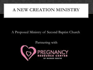 A New Creation Ministry  A Proposed Ministry of Second Baptist Church Partnering with 