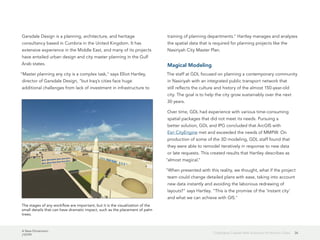 A New Dimension
J10199
26CityEngine Creates New Solutions for Historic Cities
Garsdale Design is a planning, architecture, and heritage
consultancy based in Cumbria in the United Kingdom. It has
extensive experience in the Middle East, and many of its projects
have entailed urban design and city master planning in the Gulf
Arab states.
"Master planning any city is a complex task," says Elliot Hartley,
director of Garsdale Design, "but Iraq's cities face huge
additional challenges from lack of investment in infrastructure to
training of planning departments." Hartley manages and analyzes
the spatial data that is required for planning projects like the
Nasiriyah City Master Plan.
Magical Modeling
The staff at GDL focused on planning a contemporary community
in Nasiriyah with an integrated public transport network that
still reflects the culture and history of the almost 150-year-old
city. The goal is to help the city grow sustainably over the next
30 years.
Over time, GDL had experience with various time-consuming
spatial packages that did not meet its needs. Pursuing a
better solution, GDL and IPG concluded that ArcGIS with
Esri CityEngine met and exceeded the needs of MMPW. On
production of some of the 3D modeling, GDL staff found that
they were able to remodel iteratively in response to new data
or late requests. This created results that Hartley describes as
"almost magical."
"When presented with this reality, we thought, what if the project
team could change detailed plans with ease, taking into account
new data instantly and avoiding the laborious redrawing of
layouts?" says Hartley. "This is the promise of the ‘instant city'
and what we can achieve with GIS."
The stages of any workflow are important, but it is the visualization of the
small details that can have dramatic impact, such as the placement of palm
trees.
 