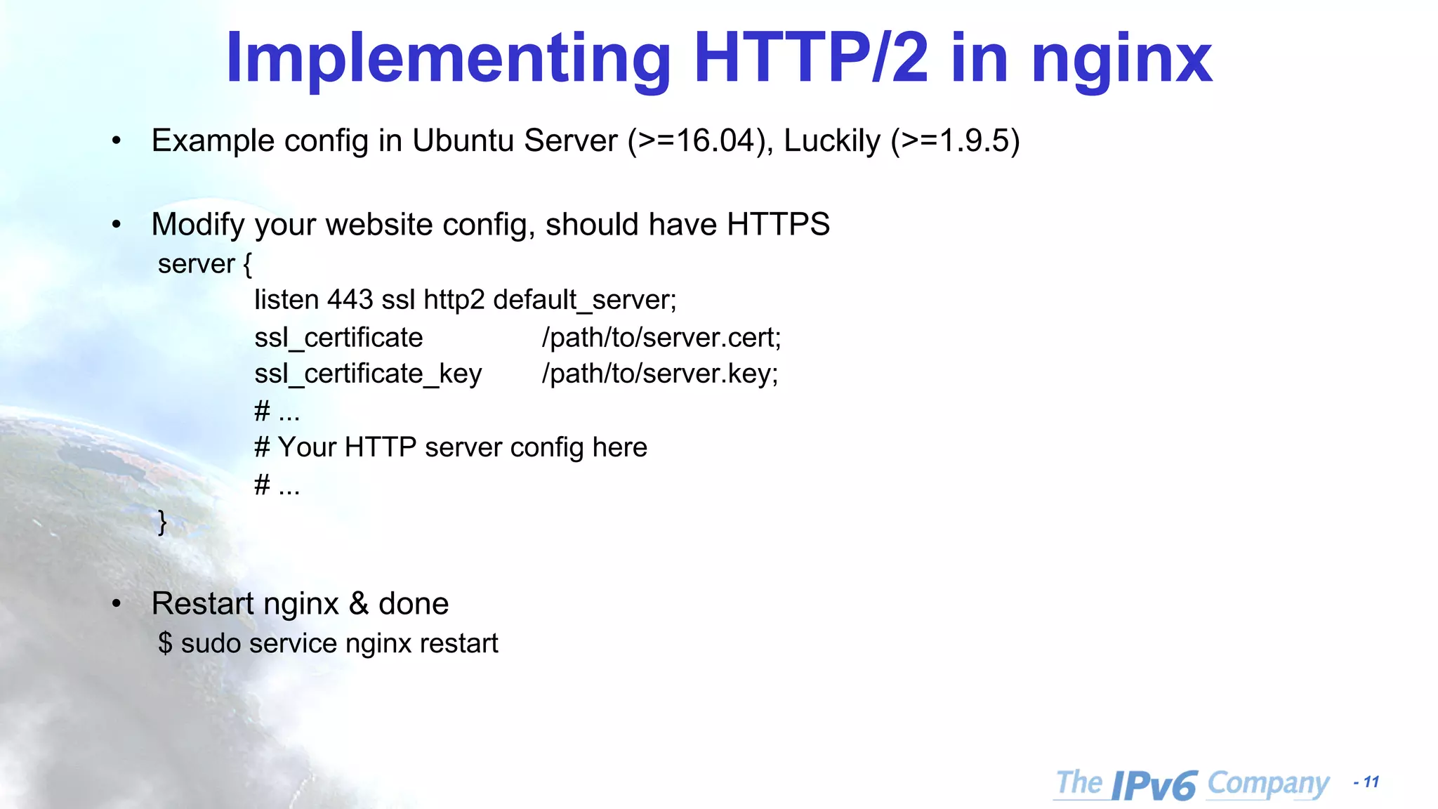 - 11
Implementing HTTP/2 in nginx
• Example config in Ubuntu Server (>=16.04), Luckily (>=1.9.5)
• Modify your website config, should have HTTPS
server {
listen 443 ssl http2 default_server;
ssl_certificate /path/to/server.cert;
ssl_certificate_key /path/to/server.key;
# ...
# Your HTTP server config here
# ...
}
• Restart nginx & done
$ sudo service nginx restart
 