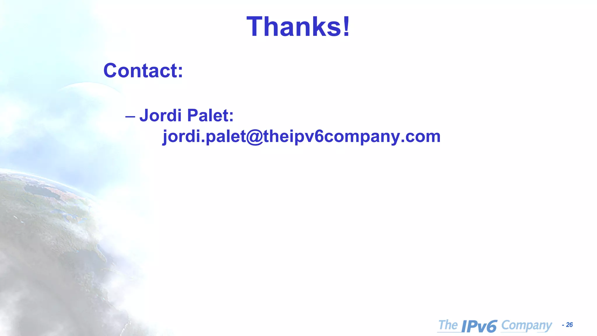 - 26
Thanks!
Contact:
– Jordi Palet:
jordi.palet@theipv6company.com
 