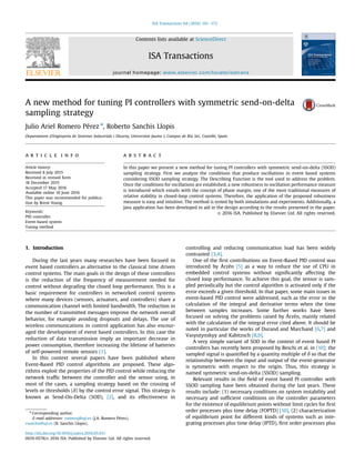 A new method for tuning PI controllers with symmetric send-on-delta
sampling strategy
Julio Ariel Romero Pérez n
, Roberto Sanchis Llopis
Departament d'Enginyeria de Sistemes Industrials i Disseny, Universitat Jaume I, Campus de Riu Sec, Castelló, Spain
a r t i c l e i n f o
Article history:
Received 8 July 2015
Received in revised form
18 December 2015
Accepted 17 May 2016
Available online 10 June 2016
This paper was recommended for publica-
tion by Brent Young.
Keywords:
PID controller
Event-based system
Tuning method
a b s t r a c t
In this paper we present a new method for tuning PI controllers with symmetric send-on-delta (SSOD)
sampling strategy. First we analyze the conditions that produce oscillations in event based systems
considering SSOD sampling strategy. The Describing Function is the tool used to address the problem.
Once the conditions for oscillations are established, a new robustness to oscillation performance measure
is introduced which entails with the concept of phase margin, one of the most traditional measures of
relative stability in closed-loop control systems. Therefore, the application of the proposed robustness
measure is easy and intuitive. The method is tested by both simulations and experiments. Additionally, a
Java application has been developed to aid in the design according to the results presented in the paper.
& 2016 ISA. Published by Elsevier Ltd. All rights reserved.
1. Introduction
During the last years many researches have been focused in
event based controllers as alternative to the classical time driven
control systems. The main goals in the design of these controllers
is the reduction of the frequency of measurement needed for
control without degrading the closed loop performance. This is a
basic requirement for controllers in networked control systems
where many devices (sensors, actuators, and controllers) share a
communication channel with limited bandwidth. The reduction in
the number of transmitted messages improve the network overall
behavior, for example avoiding dropouts and delays. The use of
wireless communications in control application has also encour-
aged the development of event based controllers. In this case the
reduction of data transmission imply an important decrease in
power consumption, therefore increasing the lifetime of batteries
of self-powered remote sensors [1].
In this context several papers have been published where
Event-Based PID control algorithms are proposed. These algo-
rithms exploit the properties of the PID control while reducing the
network trafﬁc between the controller and the sensor using, in
most of the cases, a sampling strategy based on the crossing of
levels or thresholds (δ) by the control error signal. This strategy is
known as Send-On-Delta (SOD), [2], and its effectiveness in
controlling and reducing communication load has been widely
contrasted [3,4].
One of the ﬁrst contributions on Event-Based PID control was
introduced by Årzén [5] as a way to reduce the use of CPU in
embedded control systems without signiﬁcantly affecting the
closed loop performance. To achieve this goal, the sensor is sam-
pled periodically but the control algorithm is activated only if the
error exceeds a given threshold. In that paper, some main issues in
event-based PID control were addressed, such as the error in the
calculation of the integral and derivative terms when the time
between samples increases. Some further works have been
focused on solving the problems raised by Årzén, mainly related
with the calculation of the integral error cited above. It should be
noted in particular the works of Durand and Marchand [6,7] and
Vasyutynskyy and Kabitzsch [8,9].
A very simple variant of SOD in the context of event based PI
controllers has recently been proposed by Beschi et al. in [10]: the
sampled signal is quantiﬁed by a quantity multiple of δ so that the
relationship between the input and output of the event-generator
is symmetric with respect to the origin. Thus, this strategy is
named symmetric send-on-delta (SSOD) sampling.
Relevant results in the ﬁeld of event based PI controller with
SSOD sampling have been obtained during the last years. These
results include: (1) necessary conditions on system instability and
necessary and sufﬁcient conditions on the controller parameters
for the existence of equilibrium points without limit cycles for ﬁrst
order processes plus time delay (FOPTD) [10], (2) characterization
of equilibrium point for different kinds of systems such as inte-
grating processes plus time delay (IPTD), ﬁrst order processes plus
Contents lists available at ScienceDirect
journal homepage: www.elsevier.com/locate/isatrans
ISA Transactions
http://dx.doi.org/10.1016/j.isatra.2016.05.011
0019-0578/& 2016 ISA. Published by Elsevier Ltd. All rights reserved.
n
Corresponding author.
E-mail addresses: romeroj@uji.es (J.A. Romero Pérez),
rsanchis@uji.es (R. Sanchis Llopis).
ISA Transactions 64 (2016) 161–173
 