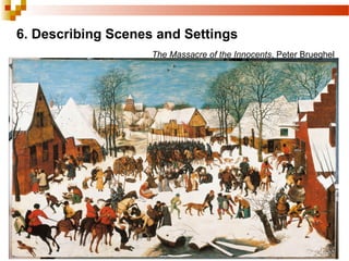 6. Describing Scenes and Settings
The Massacre of the Innocents, Peter Brueghel
 