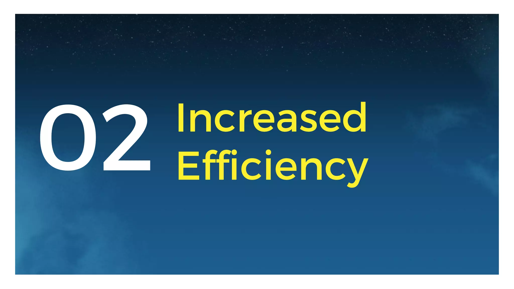 02 Increased
Efficiency
 