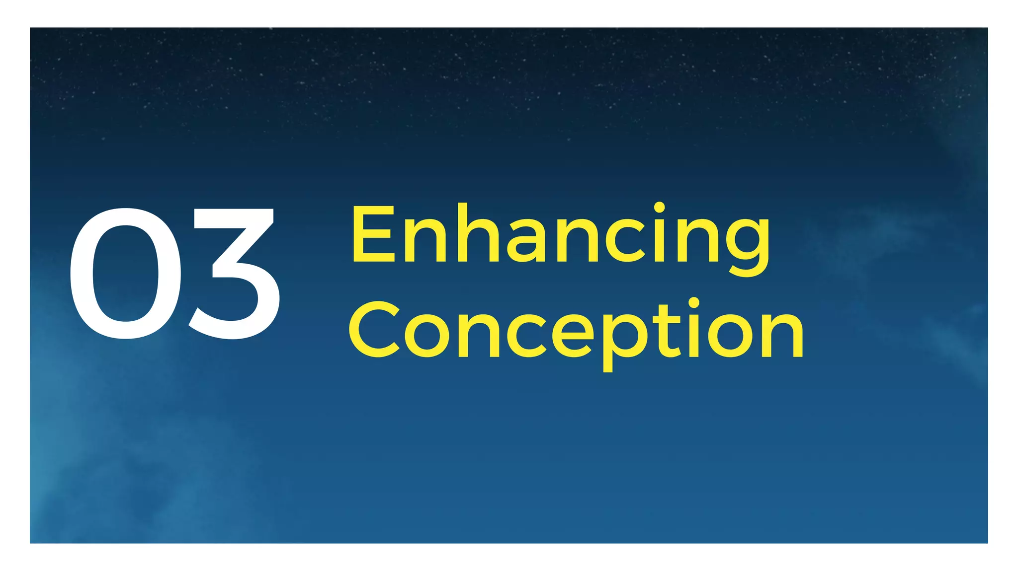 03 Enhancing
Conception
 