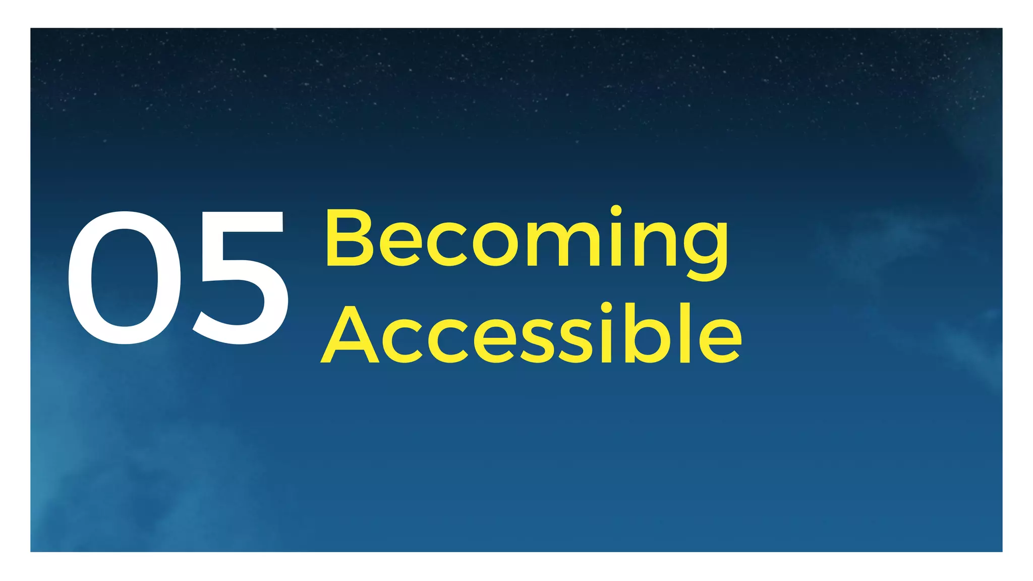 05Becoming
Accessible
 