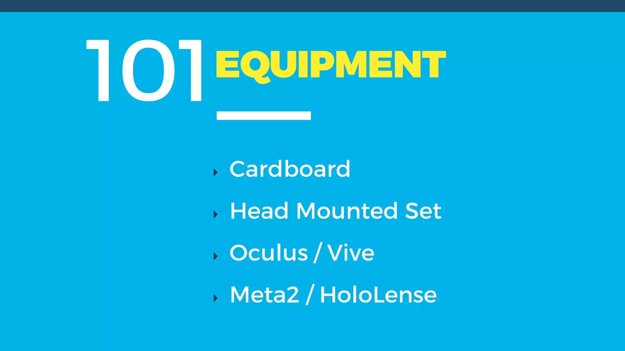 101EQUIPMENT
Cardboard
Head Mounted Set
Oculus / Vive
Meta2 / HoloLense
 