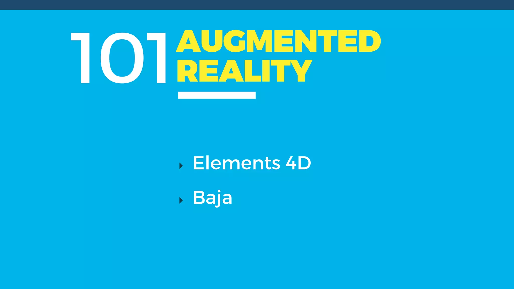101AUGMENTED
REALITY
Elements 4D
Baja
 