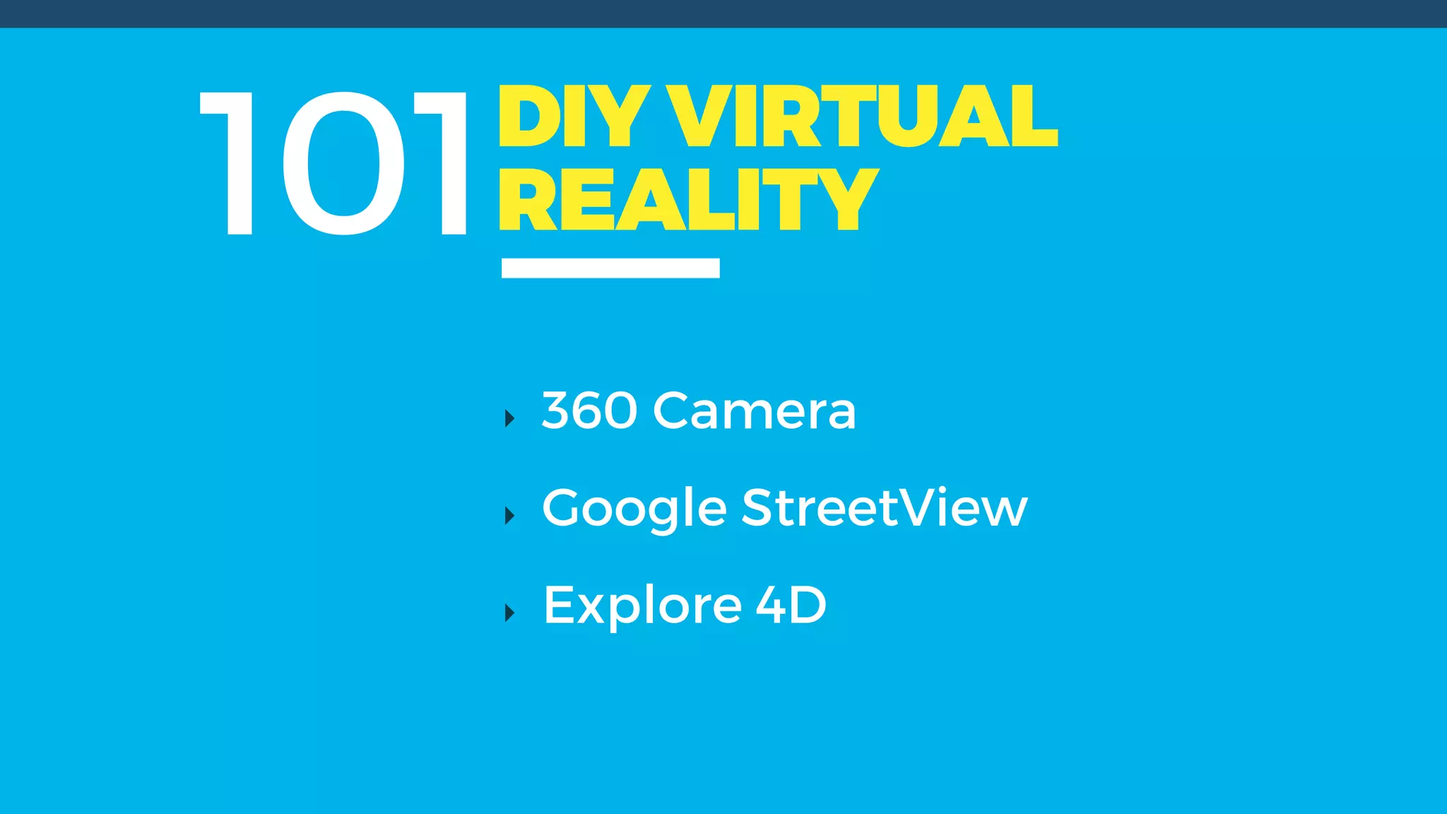 101DIY VIRTUAL
REALITY
360 Camera
Google StreetView
Explore 4D
 