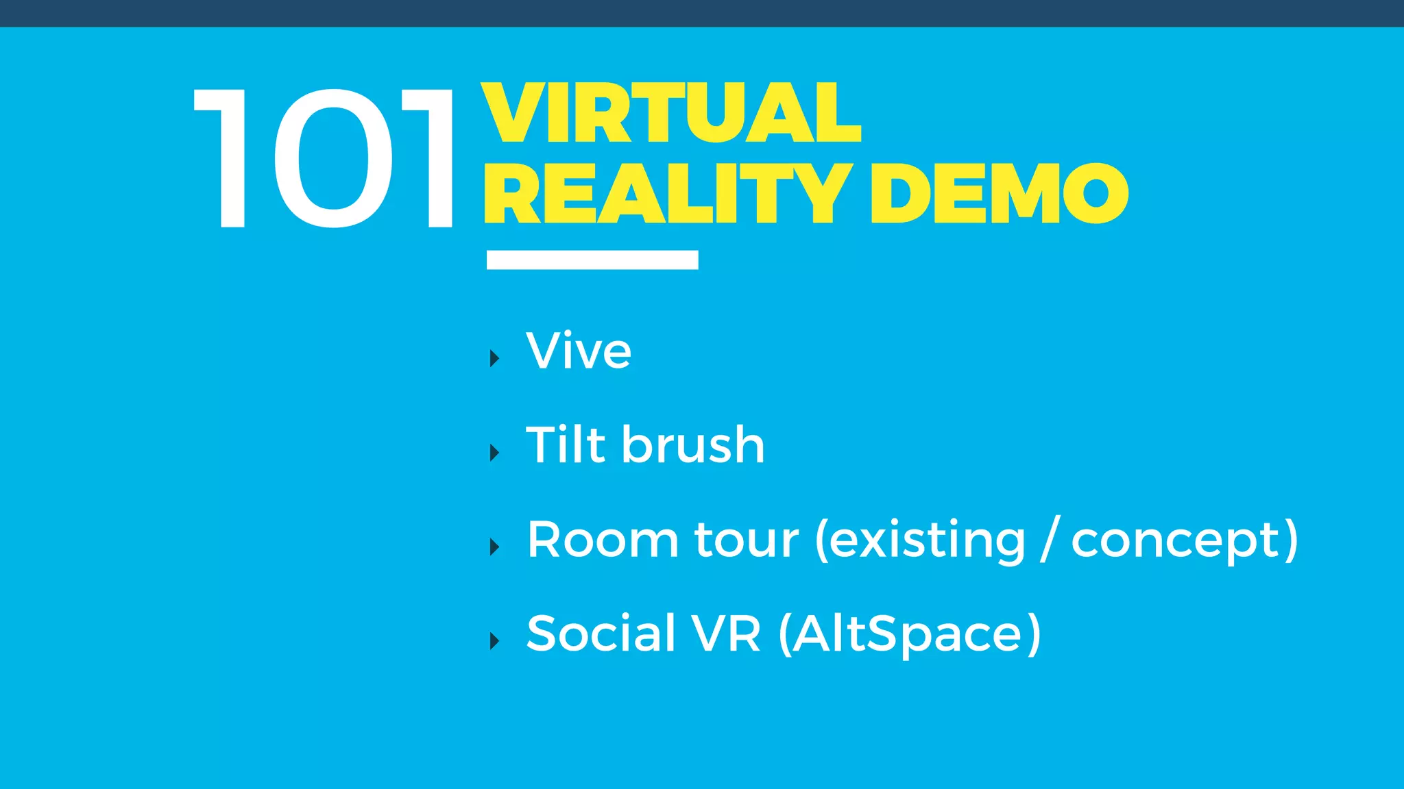 101VIRTUAL
REALITY DEMO
Vive
Tilt brush
Room tour (existing / concept)
Social VR (AltSpace)
 
