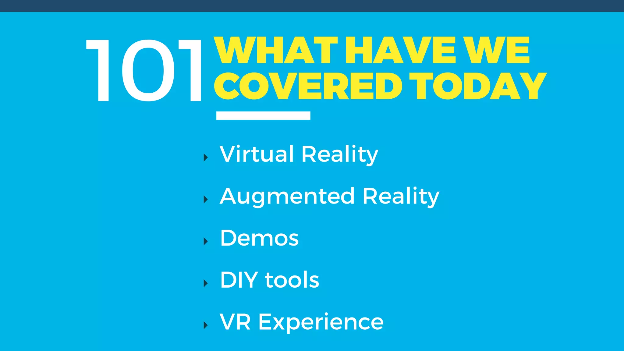 101WHAT HAVE WE
COVERED TODAY
Virtual Reality
Augmented Reality
Demos
DIY tools
VR Experience
 