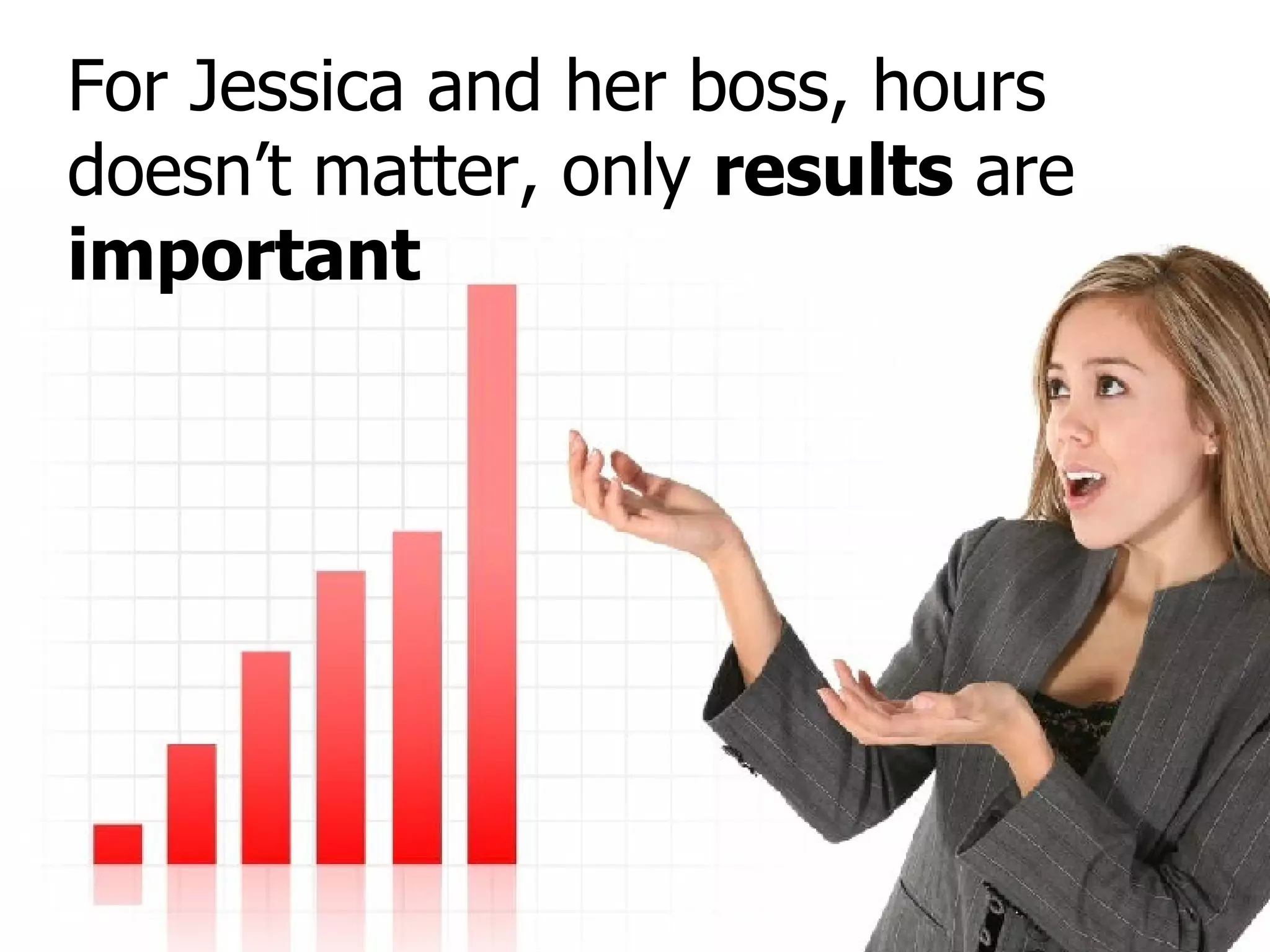 For Jessica and her boss, hours doesn’t matter, only  results  are  important 