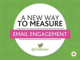 A NEW WAY
TO MEASURE
EMAIL ENGAGEMENT
@dotMailer
 