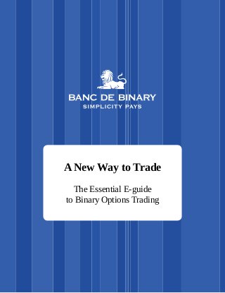 A New Way to Trade
The Essential E-guide
to Binary Options Trading
 