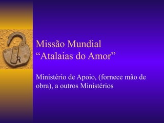 Missão Mundial “Atalaias do Amor” Ministério de Apoio, (fornece mão de obra), a outros Ministérios 