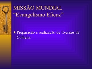 MISSÃO MUNDIAL “Evangelismo Eficaz” Preparação e realização de Eventos de Colheita 