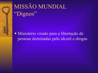 MISSÃO MUNDIAL “Dignos” Ministério virado para a libertação de pessoas dominadas pelo alcoól e drogas 