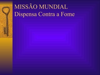 MISSÃO MUNDIAL Dispensa Contra a Fome 