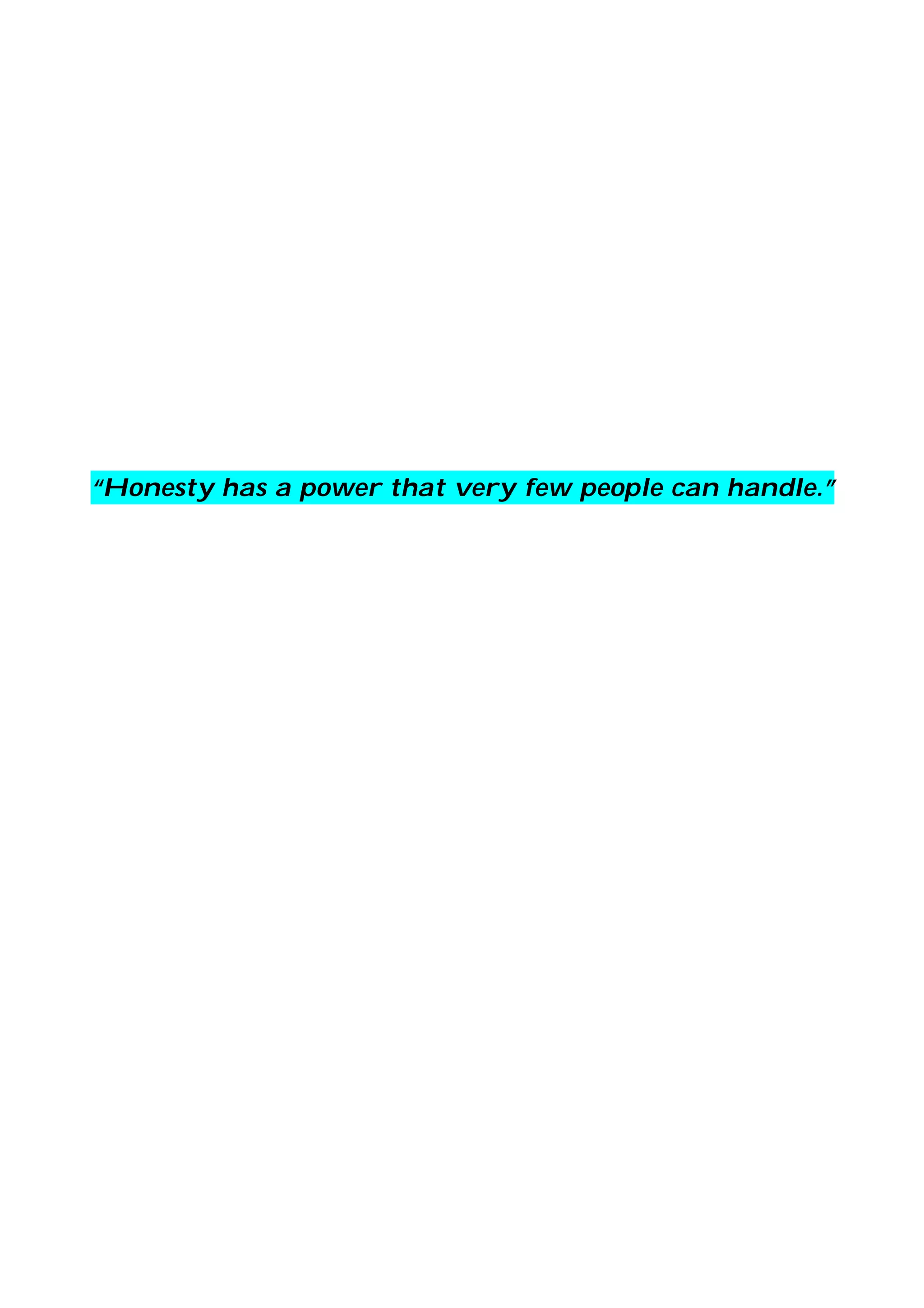 “Honesty has a power that very few people can handle.”
 