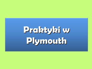 Praktyki w
Plymouth
 