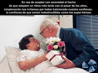 En vez de aceptar con serenidad el hecho  de que adoptan un ritmo más lento con el pasar de los años..   simplemente nos irritamos por haber traicionado nuestra confianza..   la confianza de que serían indestructíbles como los super-héroes. 