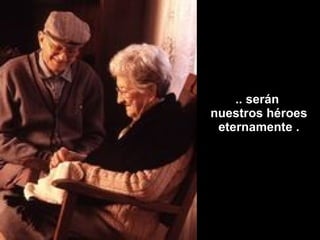 .. serán  nuestros héroes eternamente . 