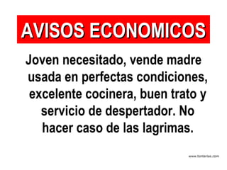 Joven necesitado, vende madre usada en perfectas condiciones, excelente cocinera, buen trato y servicio de despertador. No hacer caso de las lagrimas. AVISOS ECONOMICOS 