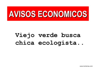 AVISOS ECONOMICOS Viejo verde busca chica ecologista.. 