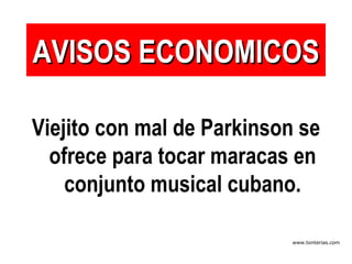 AVISOS ECONOMICOS Viejito con mal de Parkinson se ofrece para tocar maracas en conjunto musical cubano. 