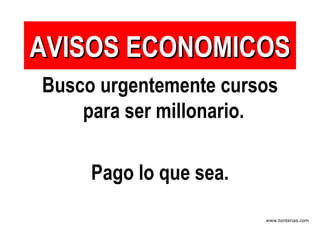AVISOS ECONOMICOS Busco urgentemente cursos para ser millonario.  Pago lo que sea. 