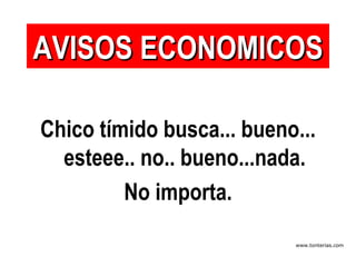 Chico tímido busca... bueno... esteee.. no.. bueno...nada. No importa. AVISOS ECONOMICOS 