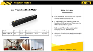 VENETIAN MOTOR
Applications
AM40 Venetian Blinds Motor
• Built-in receiver and dot function to realize
multi-angle precise...
