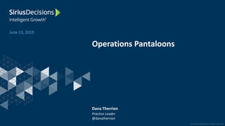 © 2019 SiriusDecisions. All Rights Reserved
Operations Pantaloons
June 13, 2019
Dana Therrien
Practice Leader
@danatherrien
 