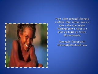 Uma coisa aprendi durante a minha vida, sofrer nao e a pior coisa que existe. Desobedecer a Deus e a pior de todas as coisas. Sinceramente, Fernanda Torres/2011 [email_address] 