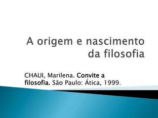 CHAUI, Marilena. Convite a
filosofia. São Paulo: Ática, 1999.
 