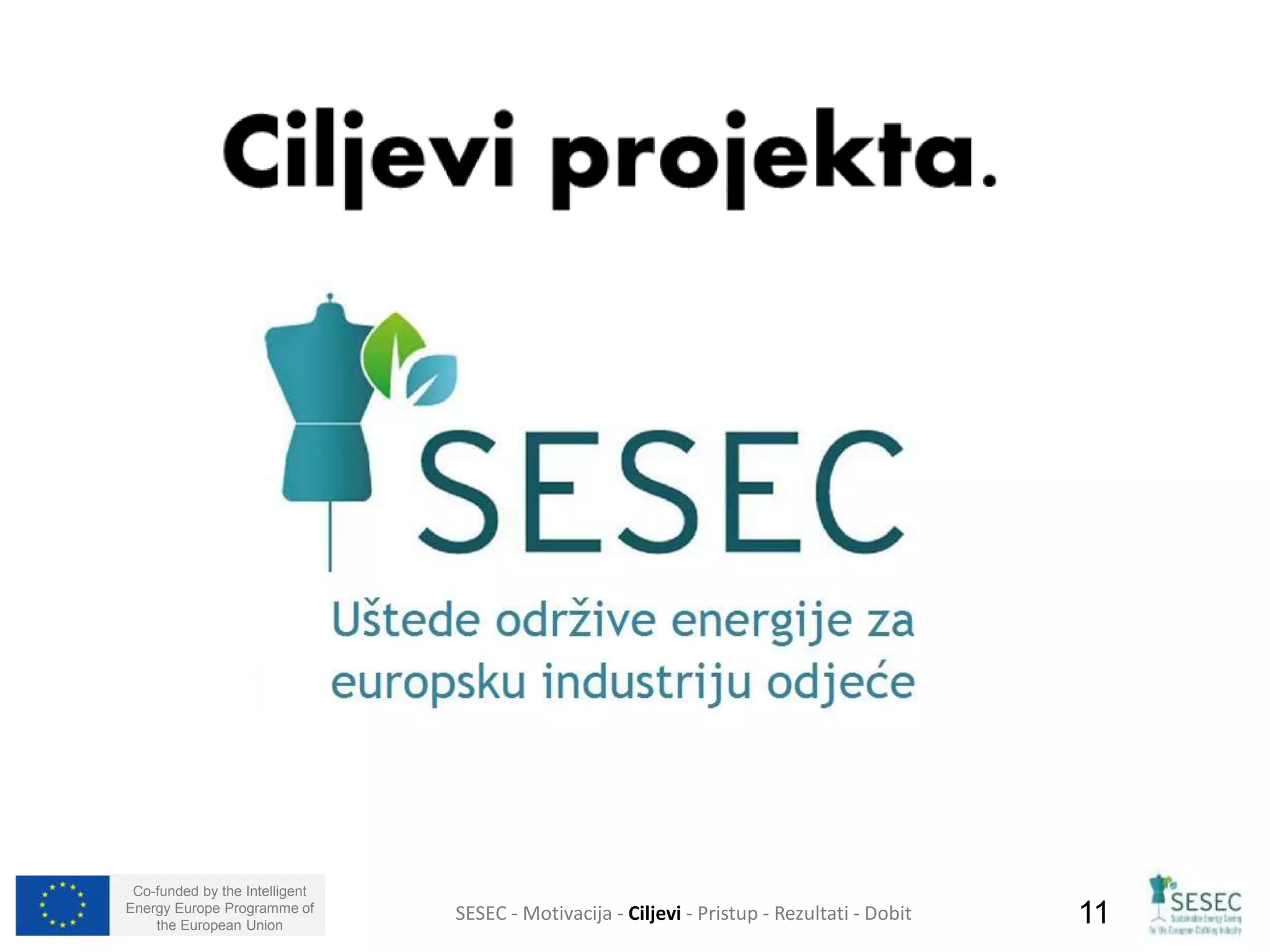 Co-funded by the Intelligent 
Energy Europe Programme of 
the European Union SESEC - Motivacija - Ciljevi - Pristup - Rezultati - Dobit 11 
 