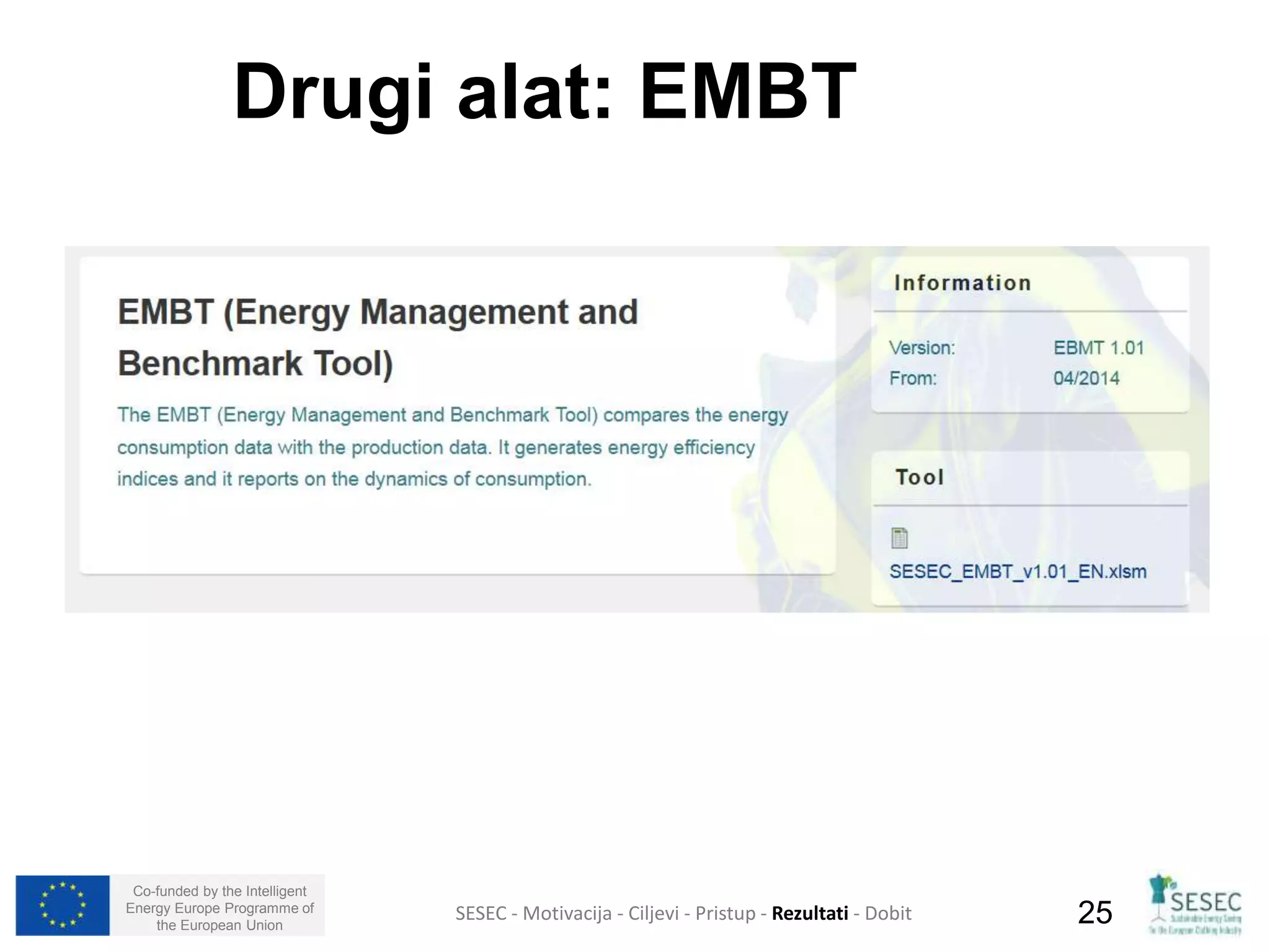 Drugi alat: EMBT 
Co-funded by the Intelligent 
Energy Europe Programme of 
SESEC - Motivacija - Ciljevi - Pristup - Rezultati - Dobit 
25 
the European Union  