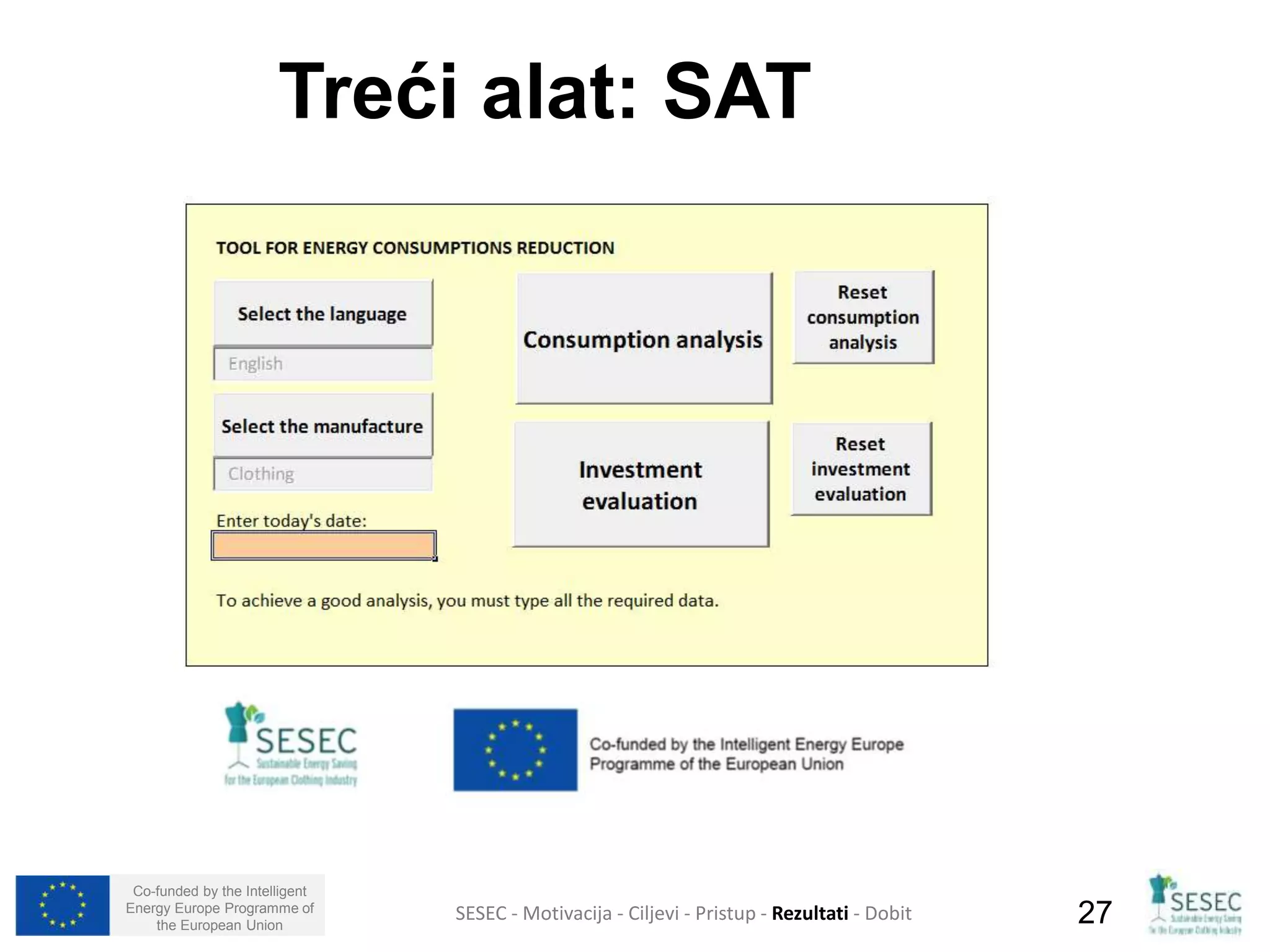 Treći alat: SAT 
Co-funded by the Intelligent 
Energy Europe Programme of 
SESEC - Motivacija - Ciljevi - Pristup - Rezultati - Dobit 
27 
the European Union  