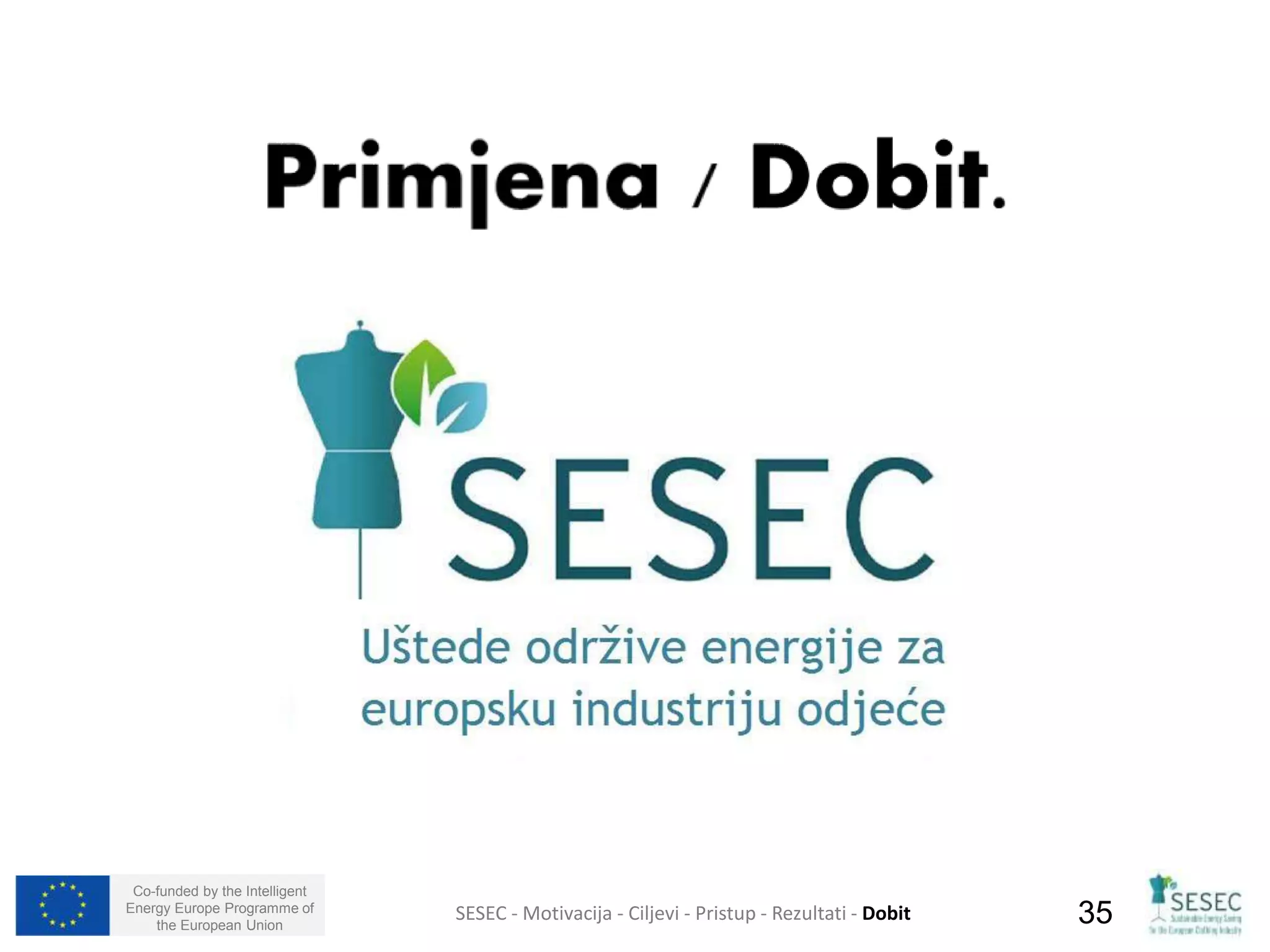 Co-funded by the Intelligent 
Energy Europe Programme of 
the European Union SESEC - Motivacija - Ciljevi - Pristup - Rezultati - Dobit 35 
 