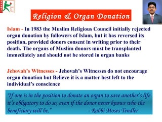 Religion & Organ Donation Jehovah’s Witnesses -  Jehovah’s Witnesses do not encourage organ donation but Believe it is a m...
