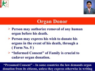 Organ Donor <ul><li>Person may authorize removal of any human organ before his death. </li></ul><ul><li>Person may express...