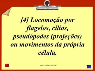 [4] Locomoção por flagelos, cílios, pseudópodes (projeções) ou movimentos da própria célula. 