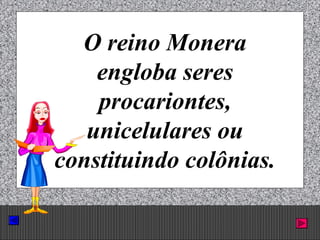 Prof. Albano Novaes. 2
O reino Monera
engloba seres
procariontes,
unicelulares ou
constituindo colônias.
 