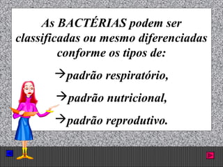 Prof. Albano Novaes. 30
As BACTÉRIAS podem ser
classificadas ou mesmo diferenciadas
conforme os tipos de:
padrão respiratório,
padrão nutricional,
padrão reprodutivo.
 