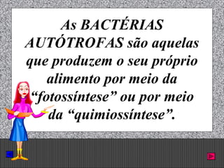 Prof. Albano Novaes. 36
As BACTÉRIAS
AUTÓTROFAS são aquelas
que produzem o seu próprio
alimento por meio da
“fotossíntese” ou por meio
da “quimiossíntese”.
 