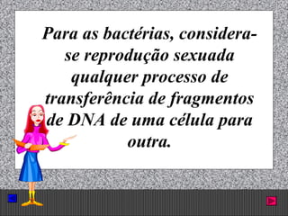 Prof. Albano Novaes. 48
Para as bactérias, considera-
se reprodução sexuada
qualquer processo de
transferência de fragmentos
de DNA de uma célula para
outra.
 