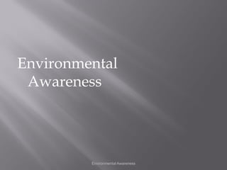 Environmental
 Awareness




         Environmental Awareness
 