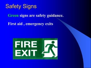 Safety Signs
Green signs are safety guidance.

First aid , emergency exits
 